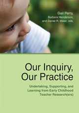 9781928896784-1928896782-Our Inquiry, Our Practice: Undertaking, Supporting, and Learning from Early Childhood Teacher Research(ers) (Naeyc)