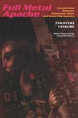 9780822337744-0822337746-Full Metal Apache: Transactions Between Cyberpunk Japan and Avant-Pop America (Post-Contemporary Interventions)
