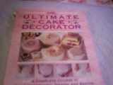 9781873762202-1873762208-The Ultimate Cake Decorator: A Complete course in Cake Decorating, Design and Baking