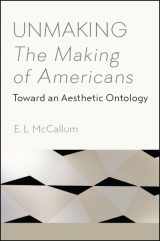 9781438467993-1438467990-Unmaking the Making of Americans: Toward an Aesthetic Ontology
