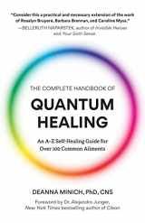 9781642507485-1642507482-The Complete Handbook of Quantum Healing: An A-Z Self-Healing Guide for Over 100 Common Ailments (Holistic Healing Reference Book)