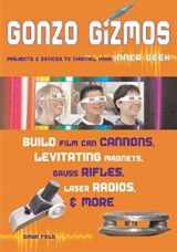 9781556525209-1556525206-Gonzo Gizmos: Projects & Devices to Channel Your Inner Geek