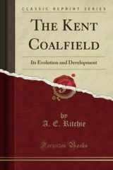 9781397843715-1397843713-The Kent Coalfield (Classic Reprint): Its Evolution and Development