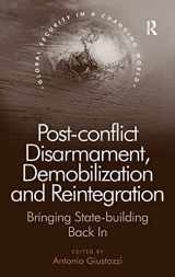 9781409437383-1409437388-Post-conflict Disarmament, Demobilization and Reintegration: Bringing State-building Back In (Global Security in a Changing World)