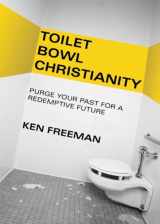 9781602478831-160247883X-Toilet Bowl Christianity: Purge Your Past for a Redemptive Future