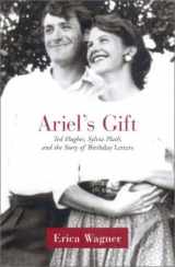 9780393020090-0393020096-Ariel's Gift: Ted Hughes, Sylvia Plath, and the Story of Birthday Letters