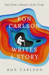 9781504079624-1504079620-Ron Carlson Writes a Story: Tips from a Master of the Craft