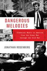 9780393608427-0393608425-Dangerous Melodies: Classical Music in America from the Great War through the Cold War