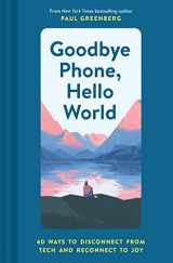 9781452184524-1452184526-Goodbye Phone, Hello World: 65 Ways to Disconnect from Tech and Reconnect to Joy