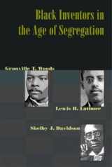 9780801873195-0801873193-Black Inventors in the Age of Segregation: Granville T. Woods, Lewis H. Latimer, and Shelby J. Davidson