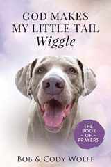 9781949653229-1949653226-God Makes My Little Tail Wiggle: The Book Of Prayers