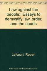 9780394460451-0394460456-Law against the people;: Essays to demystify law, order, and the courts