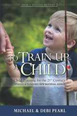 9781616440725-1616440724-To Train Up a Child: Child Training for the 21st Century