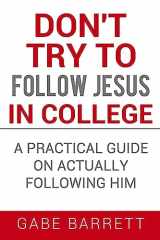 9781532730429-153273042X-Don't Try to Follow Jesus in College: A Practical Guide on Actually Following Him