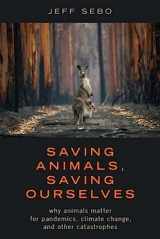 9780190861018-0190861010-Saving Animals, Saving Ourselves: Why Animals Matter for Pandemics, Climate Change, and other Catastrophes