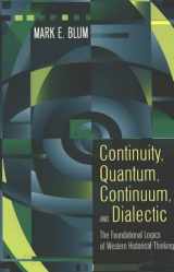 9780820463988-0820463981-Continuity, Quantum, Continuum, and Dialectic: The Foundational Logics of Western Historical Thinking