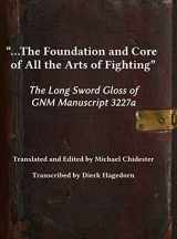 9781953683052-1953683053-...The Foundation and Core of All the Arts of Fighting: The Long Sword Gloss of GNM Manuscript 3227a