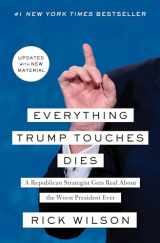 9781982103149-1982103140-Everything Trump Touches Dies: A Republican Strategist Gets Real About the Worst President Ever