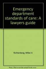 9780941161725-0941161722-Emergency department standards of care: A lawyerʼs guide