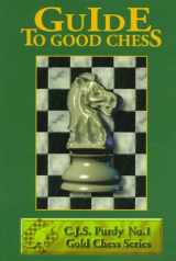 9780938650775-0938650777-Guide to Good Chess: First Steps to Fine Points (Purdy Series)