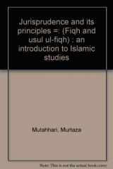 9780940368286-0940368285-Jurisprudence and its principles =: (Fiqh and usul ul-fiqh) : an introduction to Islamic studies