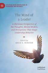 9783031072055-3031072057-The Mind of a Leader: A Christian Perspective of the Thoughts, Mental Models, and Perceptions That Shape Leadership Behavior (Christian Faith Perspectives in Leadership and Business)