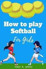 9781072555575-1072555573-How to Play Softball for Girls: A Complete Guide for kids and Parents (Special Edition) (Sports for Kids)