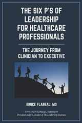 9780989998123-0989998126-The Six P's of Leadership for Healthcare Professionals: The Journey from Clinician to Executive