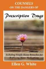 9781484847398-1484847393-Counsels on the Dangers of Prescription Drugs: Including Simple Home Remedies for Replacing Many Medications