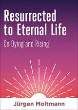 9781506469393-1506469396-Resurrected to Eternal Life: On Dying and Rising