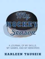 9781724508324-1724508326-My Hockey Season: A journal of my skills, my games, and my memories