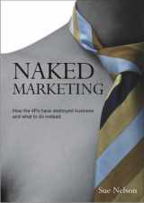 9781852526351-1852526351-Naked Marketing: How the 4Ps Have Destroyed Business and What to Do Instead