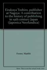 9789070265182-9070265184-Eirakuya Tōshirō, publisher at Nagoya: A contribution to the history of publishing in 19th century Japan (Japonica Neerlandica)