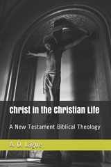 9781521259832-1521259836-Christ in the Christian Life: A New Testament Biblical Theology