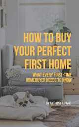 9781731350121-1731350120-How to Buy Your Perfect First Home: What Every First-Time Homebuyer Needs to Know