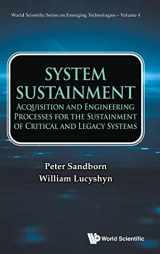 9789811256844-9811256845-System Sustainment: Acquisition And Engineering Processes For The Sustainment Of Critical And Legacy Systems (World Scientific Series On Emerging Technologies: Avram Bar-cohen Memorial Series)