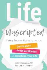 9781623172701-1623172705-Life Unscripted: Using Improv Principles to Get Unstuck, Boost Confidence, and Transform Your Life