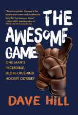 9781637273579-1637273576-The Awesome Game: One Man's Incredible, Globe-Crushing Hockey Odyssey