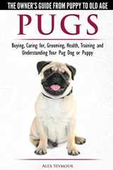 9781910677087-1910677086-Pugs - The Owner's Guide from Puppy to Old Age - Choosing, Caring for, Grooming, Health, Training and Understanding Your Pug Dog or Puppy