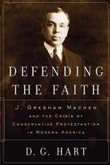 9780875525631-0875525636-Defending the Faith: J. Gresham Machen and the Crisis of Conservative Protestantism in Modern America