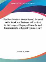 9781161352849-1161352848-The New Masonic Trestle-Board Adapted to the Work and Lectures as Practiced in the Lodges, Chapters, Councils, and Encampments of Knight Templars in T