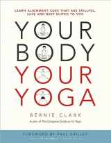 9780968766538-0968766536-Your Body, Your Yoga: Learn Alignment Cues That Are Skillful, Safe, and Best Suited To You