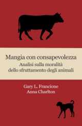 9780996719247-0996719245-Mangia con consapevolezza: Analisi sulla moralità dello sfruttamento degli animali (Italian Edition)