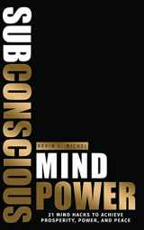 9781492247951-1492247952-Subconscious Mind Power: 21 Mind Hacks To Achieve Prosperity, Power & Peace