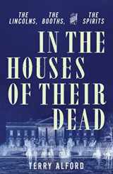 9781631495601-1631495607-In the Houses of Their Dead: The Lincolns, the Booths, and the Spirits