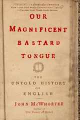 9781592404940-1592404944-Our Magnificent Bastard Tongue: The Untold History of English