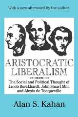 9780765807113-0765807114-Aristocratic Liberalism: The Social and Poltical Thought of Jacob Burckhardt, John Stuart Mill, and Alexis de Tocqueville