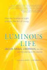 9781608685172-1608685179-Luminous Life: How the Science of Light Unlocks the Art of Living
