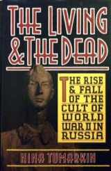 9780465071593-0465071597-The Living And The Dead: The Rise And Fall Of The Cult Of World War Ii In Russia
