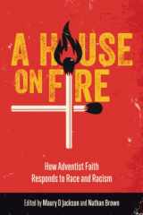 9781922914040-1922914045-A House on Fire: How Adventist Faith Responds to Race and Racism